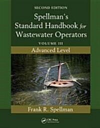 Spellmans Standard Handbook for Wastewater Operators: Volume III, Advanced Level, Second Edition (Paperback, 2)