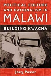 Political Culture and Nationalism in Malawi: Building Kwacha (Hardcover, New)