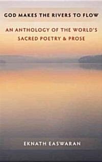God Makes the Rivers to Flow: An Anthology of the Worlds Sacred Poetry and Prose (Paperback, 3)