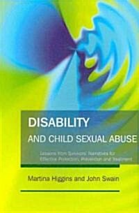 Disability and Child Sexual Abuse : Lessons from Survivors Narratives for Effective Protection, Prevention and Treatment (Paperback)