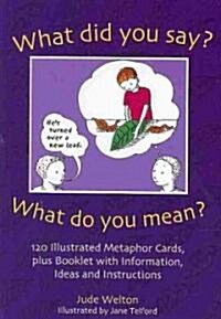 What Did You Say? What Do You Mean? : 120 Illustrated Metaphor Cards, Plus Booklet with Information, Ideas and Instructions (Cards)