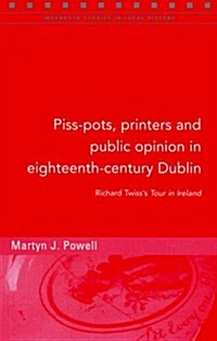 Piss-Pots, Printers and Public Opinion in Eighteenth-Century Dublin: Richard Twisss Tour in Ireland (Paperback)
