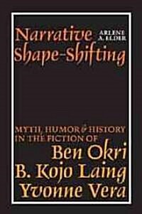 Narrative Shape-Shifting : Myth, Humor and History in the Fiction of Ben Okri, B. Kojo Laing and Yvonne Vera (Hardcover)