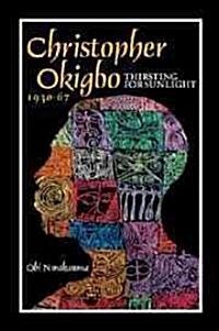 Christopher Okigbo 1930-67 : Thirsting for Sunlight (Hardcover)