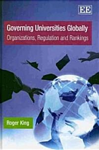 Governing Universities Globally : Organizations, Regulation and Rankings (Hardcover)