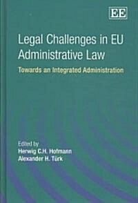 Legal Challenges in EU Administrative Law : Towards an Integrated Administration (Hardcover)