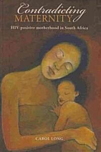 Contradicting Maternity: HIV-Positive Motherhood in South Africa (Paperback)