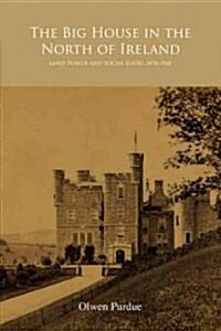 The Big House in the North of Ireland: Land, Power and Social Elites, 1878-1960 (Hardcover)