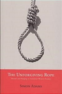 The Unforgiving Rope: Murder and Hanging on Australias Western Frontier (Paperback)
