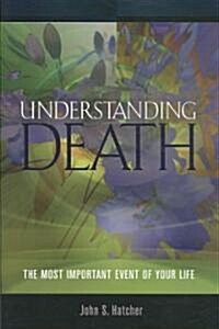 Understanding Death: The Most Important Event of Your Life (Paperback)