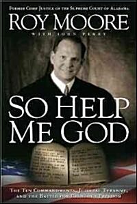 So Help Me God: The Ten Commandments, Judicial Tyranny, and the Battle for Religious Freedom (Paperback)