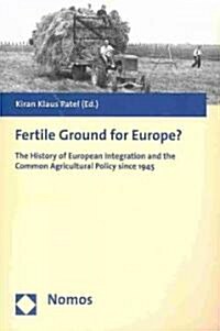 Fertile Ground for Europe?: The History of European Integration and the Common Agricultural Policy Since 1945 (Paperback)