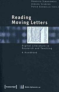 Reading Moving Letters: Digital Literature in Research and Teaching. a Handbook (Paperback)