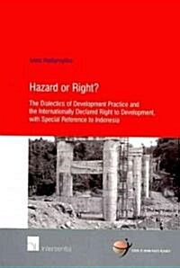 Hazard or Right?: The Dialectics of Development Practice and the Internationally Declared Right to Development, with Special Reference t (Paperback)