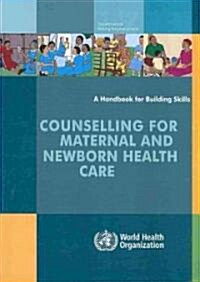 Counselling for Maternal and Newborn Health Care: A Handbook for Building Skills (Paperback)
