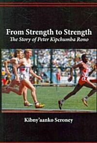 From Strength to Strength. the Story of Peter Kipchumba Rono (Paperback)