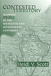 Contested Territory: Mapping Peru in the Sixteenth and Seventeenth Centuries (Paperback)