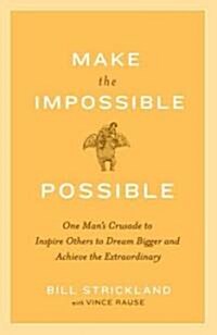 Make the Impossible Possible: One Mans Crusade to Inspire Others to Dream Bigger and Achieve the Extraordinary (Paperback)