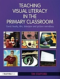 Teaching Visual Literacy in the Primary Classroom : Comic Books, Film, Television and Picture Narratives (Paperback)