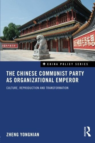 The Chinese Communist Party as Organizational Emperor : Culture, reproduction, and transformation (Paperback)