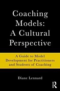 Coaching Models: A Cultural Perspective : A Guide to Model Development: for Practitioners and Students of Coaching (Paperback)