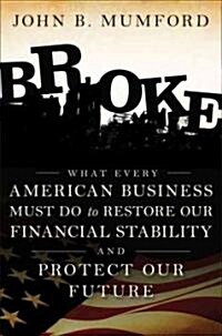 Broke: What Every American Business Must Do to Restore Our Financial Stability and Protect Our Future (Hardcover)