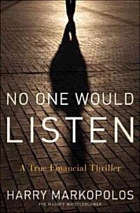 No One Would Listen : A True Financial Thriller (Hardcover)