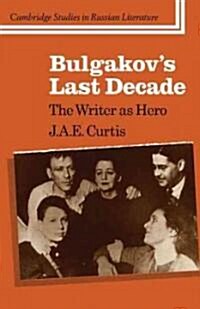 Bulgakovs Last Decade : The Writer as Hero (Paperback)