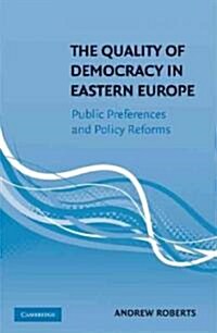 The Quality of Democracy in Eastern Europe : Public Preferences and Policy Reforms (Hardcover)