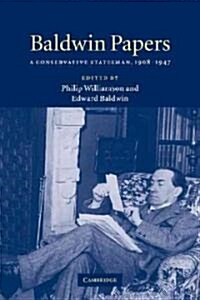 Baldwin Papers : A Conservative Statesman, 1908–1947 (Paperback)