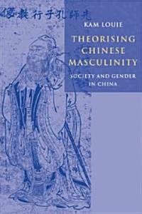 Theorising Chinese Masculinity : Society and Gender in China (Paperback)