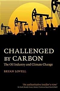 Challenged by Carbon : The Oil Industry and Climate Change (Hardcover)