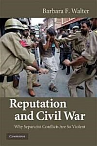 Reputation and Civil War : Why Separatist Conflicts Are So Violent (Paperback)