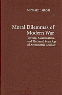 Moral Dilemmas of Modern War : Torture, Assassination, and Blackmail in an Age of Asymmetric Conflict (Hardcover)