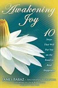 Awakening Joy: 10 Steps That Will Put You on the Road to Real Happiness (Hardcover)