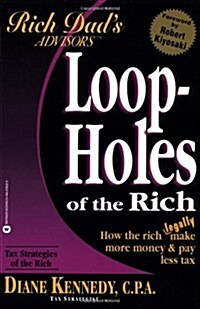 Loopholes of the Rich: How the Rich Legally Make More Money and Pay Less Tax (Rich Dads Advisors) (Paperback, Warner Books Ed)