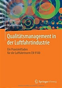 Qualitatsmanagement in Der Luftfahrtindustrie: Ein Praxisleitfaden Fur Die Luftfahrtnorm En 9100 (Hardcover, 2014)