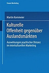 Kulturelle Offenheit Gegenuber Auslandsmarkten : Auswirkungen Psychischer Distanz Im Interkulturellen Marketing (Paperback, 2002 ed.)