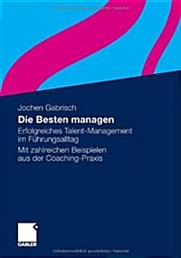 Die Besten Managen: Erfolgreiches Talent-Management Im F?rungsalltag Mit Zahlreichen Beispielen Aus Der Coaching-Praxis (Hardcover, 2010)