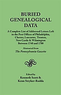 Buried Genealogical Data: A Complete List of Addressed Letters Left in the Post Offices of Philadelphia, Chester, Lancaster, Trenton, New Castle (Paperback)