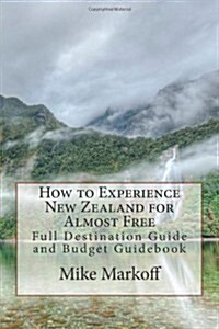 How to Experience New Zealand for Almost Free: Full Destination Guide and Budget Guidebook (Paperback)