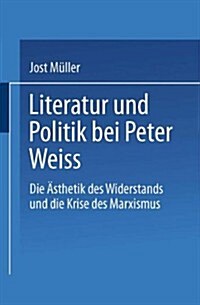 Literatur Und Politik Bei Peter Weiss : Die eAsthetik Des Widerstands Und Die Krise Des Marxismus (Paperback)