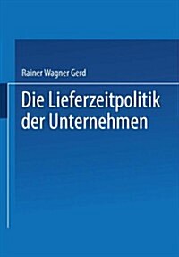 Die Lieferzeitpolitik Der Unternehmen : Eine Empirische Studie (Paperback)