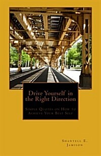 Drive Yourself in the Right Direction: Simple Quotes on How to Achieve Your Best Self (Paperback)