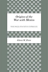 Origins of the War with Mexico: The Polk-Stockton Intrigue (Paperback)
