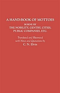 Hand-Book of Mottoes Borne by the Nobility, Gentry, Cities, Public Companies, Etc. (Paperback)
