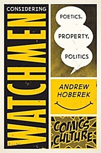 Considering Watchmen: Poetics, Property, Politics (Hardcover)