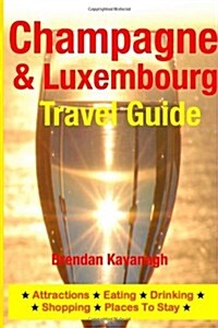 Champagne Region & Luxembourg Travel Guide - Attractions, Eating, Drinking, Shopping & Places to Stay (Paperback)