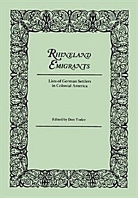 Rhineland Emigrants: Lists of German Settlers in Colonial America. Excerpted and Reprinted from Pennsylvania Folklife (Paperback)