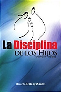 La Disciplina de Los Hijos (Paperback)